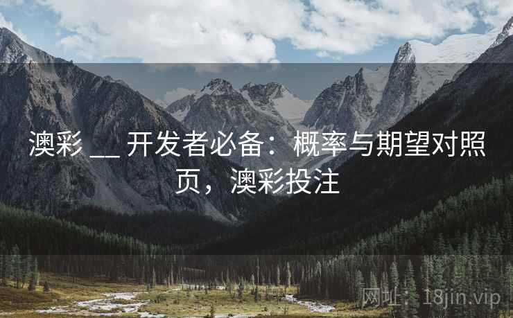 澳彩 __ 开发者必备：概率与期望对照页，澳彩投注