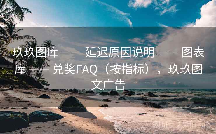 玖玖图库 —— 延迟原因说明 —— 图表库 —— 兑奖FAQ（按指标），玖玖图文广告