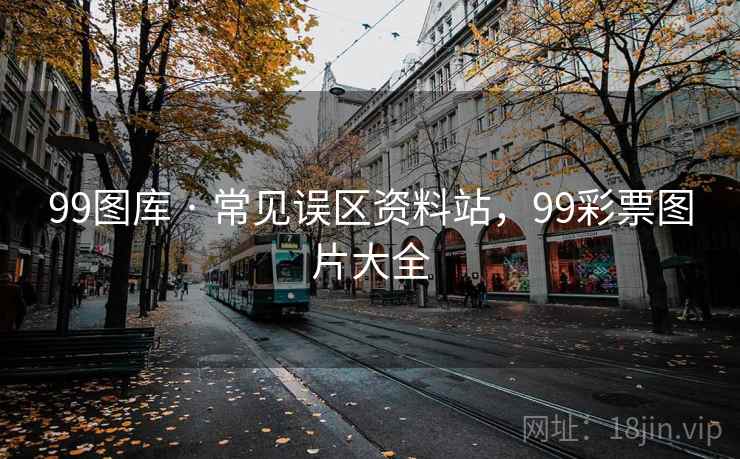 99图库 · 常见误区资料站，99彩票图片大全