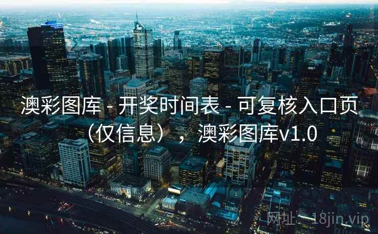 澳彩图库 - 开奖时间表 - 可复核入口页（仅信息），澳彩图库v1.0