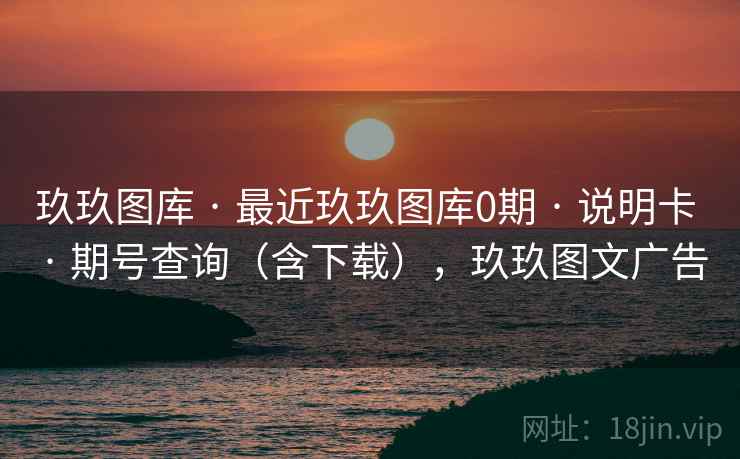 玖玖图库 · 最近玖玖图库0期 · 说明卡 · 期号查询（含下载），玖玖图文广告