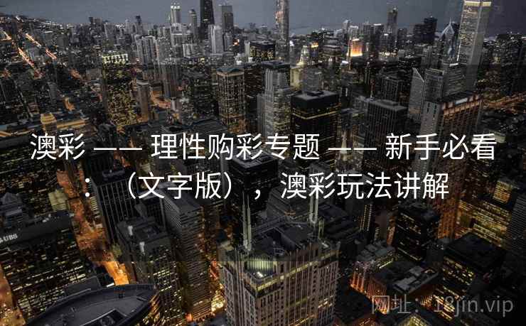 澳彩 —— 理性购彩专题 —— 新手必看：（文字版），澳彩玩法讲解