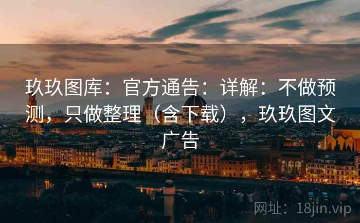 玖玖图库：官方通告：详解：不做预测，只做整理（含下载），玖玖图文广告